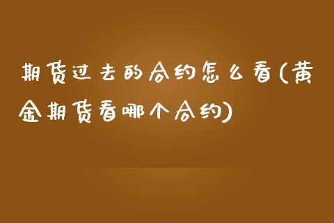 期货过去的合约怎么看(黄金期货看哪个合约)_https://www.zztgc.com_黄金期货_第1张