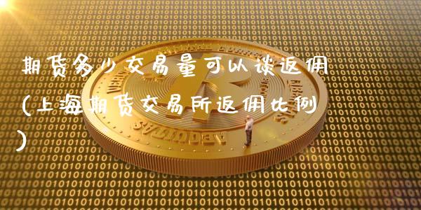期货多少交易量可以谈返佣(上海期货交易所返佣比例)_https://www.zztgc.com_期货入门_第1张