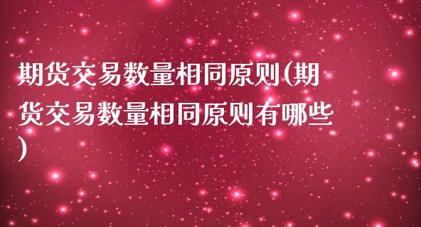 期货交易数量相同原则(期货交易数量相同原则有哪些)_原油期货_第1张_珍投期货网 期货交易数量相同原则(期货交易数量相同原则有哪些)_https://www.zztgc.com_原油期货_第1张