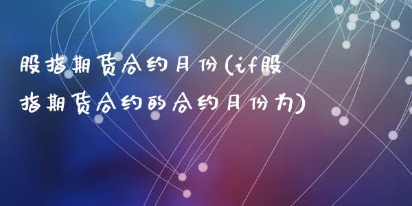 股指期货合约月份(if股指期货合约的合约月份为)_https://www.zztgc.com_原油期货_第1张