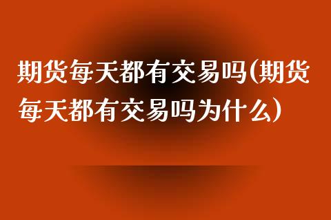 期货每天都有交易吗(期货每天都有交易吗为什么)_https://www.zztgc.com_期货入门_第1张