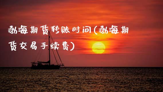 渤海期货转账时间(渤海期货交易手续费)_https://www.zztgc.com_原油期货_第1张