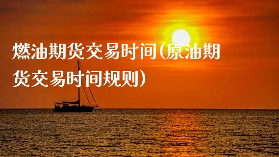 燃油期货交易时间(原油期货交易时间规则)_https://www.zztgc.com_原油期货_第1张
