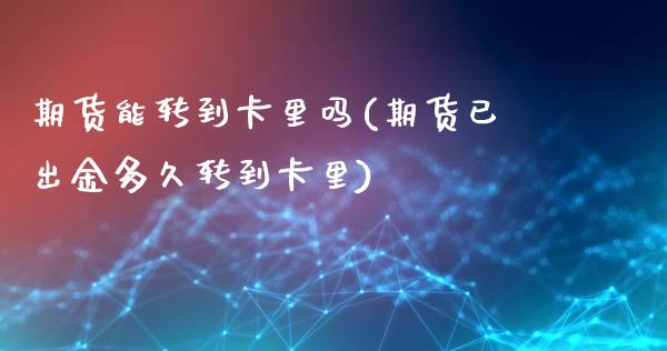 期货能转到卡里吗(期货已出金多久转到卡里)_https://www.zztgc.com_期货入门_第1张