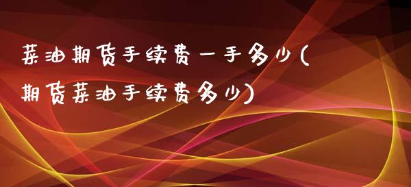 菜油期货手续费一手多少(期货菜油手续费多少)_https://www.zztgc.com_原油期货_第1张
