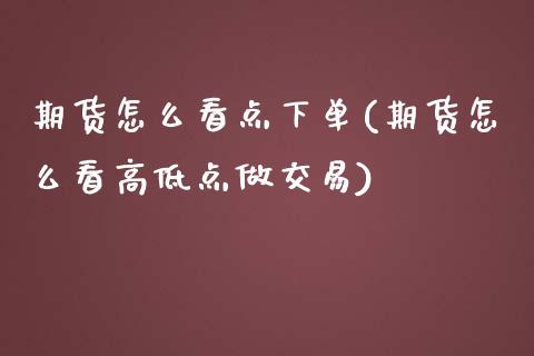 期货怎么看点下单(期货怎么看高低点做交易)_https://www.zztgc.com_期货入门_第1张