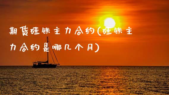 期货硅铁主力合约(硅铁主力合约是哪几个月)_https://www.zztgc.com_黄金期货_第1张
