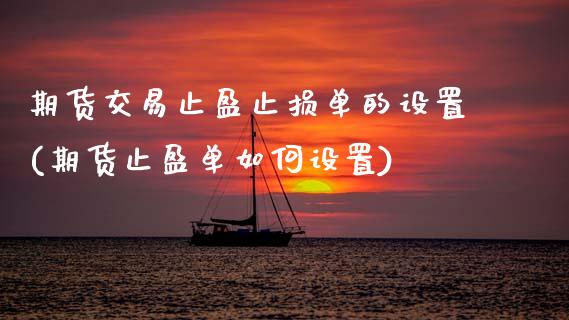 期货交易止盈止损单的设置(期货止盈单如何设置)_https://www.zztgc.com_黄金期货_第1张
