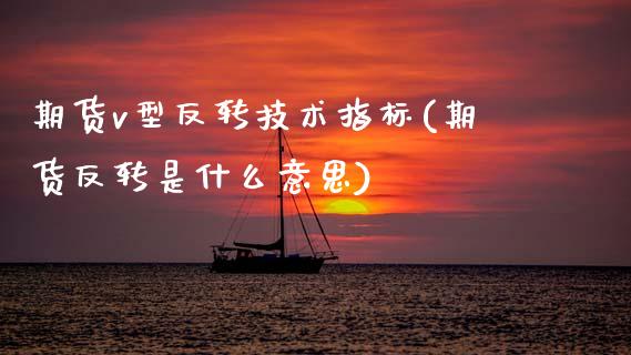 期货v型反转技术指标(期货反转是什么意思)_https://www.zztgc.com_原油期货_第1张