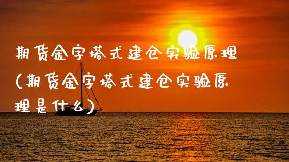 期货金字塔式建仓实验原理(期货金字塔式建仓实验原理是什么)_https://www.zztgc.com_黄金期货_第1张