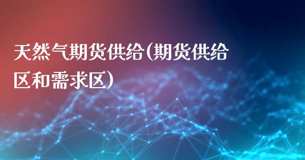 天然气期货供给(期货供给区和需求区)_https://www.zztgc.com_期货行情_第1张