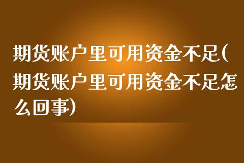 期货账户里可用资金不足(期货账户里可用资金不足怎么回事)_https://www.zztgc.com_期货开户_第1张