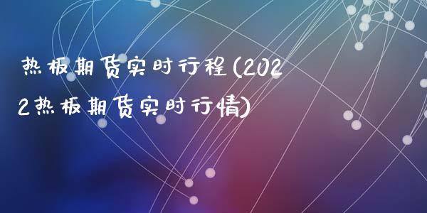 热板期货实时行程(2022热板期货实时行情)_https://www.zztgc.com_原油期货_第1张