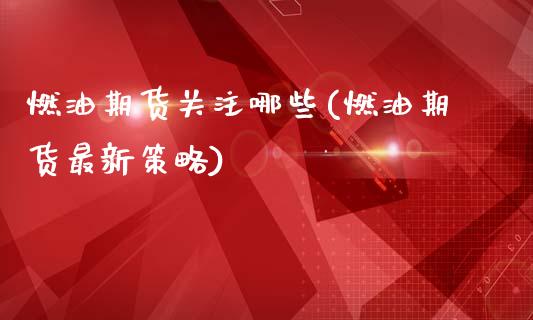 燃油期货关注哪些(燃油期货最新策略)_https://www.zztgc.com_期货入门_第1张