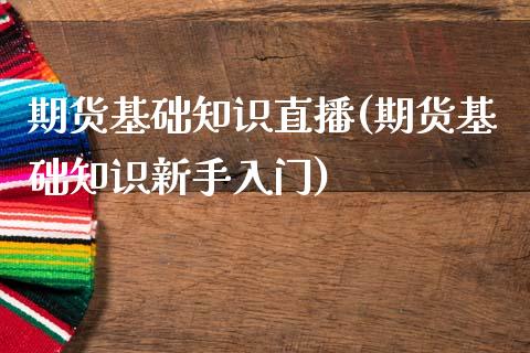 期货基础知识直播(期货基础知识新手入门)_https://www.zztgc.com_黄金期货_第1张
