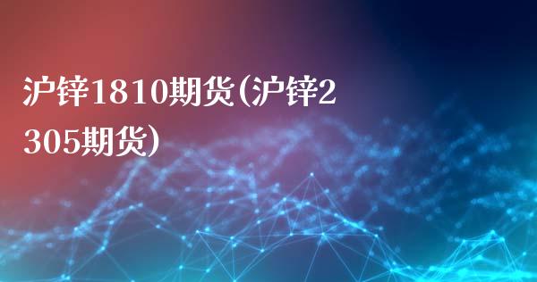 沪锌1810期货(沪锌2305期货)_https://www.zztgc.com_期货直播_第1张