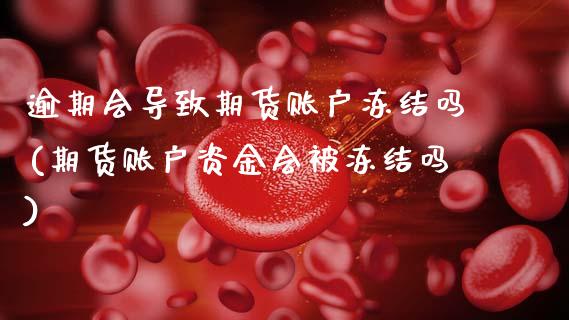 逾期会导致期货账户冻结吗(期货账户资金会被冻结吗)_期货入门_第1张_珍投期货网 逾期会导致期货账户冻结吗(期货账户资金会被冻结吗)_https://www.zztgc.com_期货入门_第1张