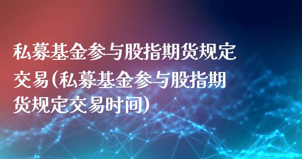 私募基金参与股指期货规定交易(私募基金参与股指期货规定交易时间)_期货行情_第1张_珍投期货网 私募基金参与股指期货规定交易(私募基金参与股指期货规定交易时间)_https://www.zztgc.com_期货行情_第1张
