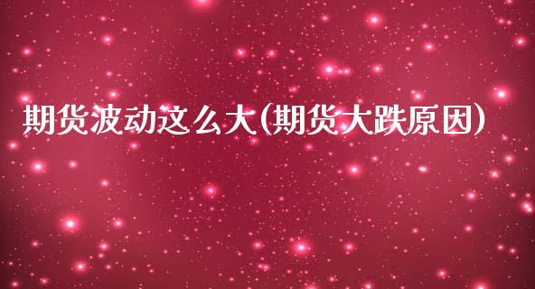 期货波动这么大(期货大跌原因)_https://www.zztgc.com_期货入门_第1张