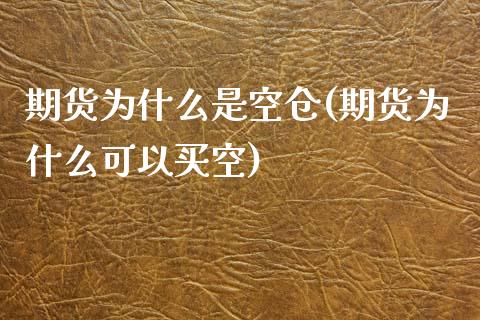 期货为什么是空仓(期货为什么可以买空)_https://www.zztgc.com_期货开户_第1张