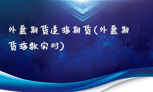 外盘期货道指期货(外盘期货指数实时)_https://www.zztgc.com_黄金期货_第1张