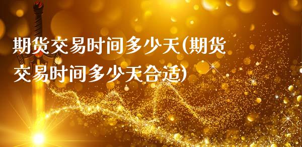 期货交易时间多少天(期货交易时间多少天合适)_https://www.zztgc.com_原油期货_第1张