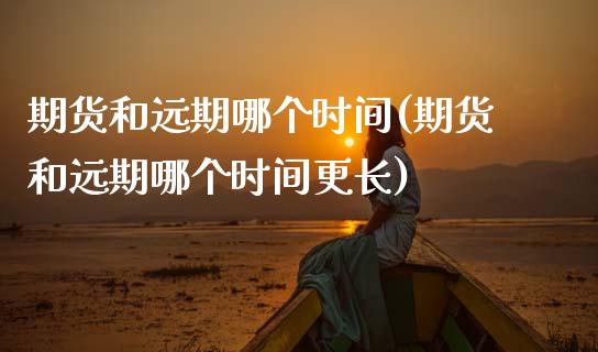 期货和远期哪个时间(期货和远期哪个时间更长)_https://www.zztgc.com_黄金期货_第1张