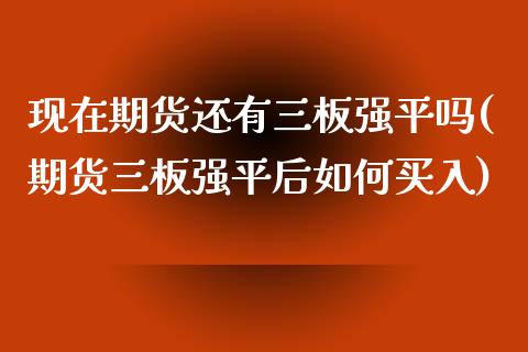 现在期货还有三板强平吗(期货三板强平后如何买入)_https://www.zztgc.com_期货直播_第1张