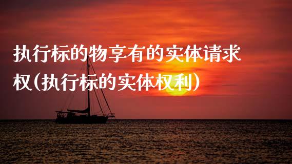 执行标的物享有的实体请求权(执行标的实体权利)_https://www.zztgc.com_黄金期货_第1张