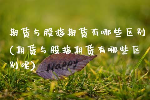 期货与股指期货有哪些区别(期货与股指期货有哪些区别呢)_https://www.zztgc.com_原油期货_第1张