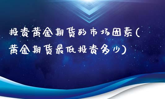 投资黄金期货的市场因素(黄金期货最低投资多少)_https://www.zztgc.com_期货行情_第1张