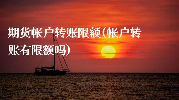 期货帐户转账限额(帐户转账有限额吗)_https://www.zztgc.com_期货行情_第1张