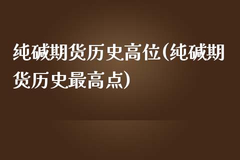纯碱期货历史高位(纯碱期货历史最高点)_https://www.zztgc.com_期货入门_第1张