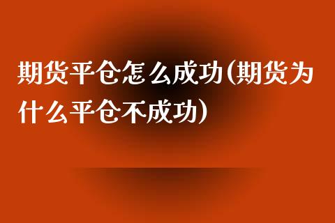 期货平仓怎么成功(期货为什么平仓不成功)_https://www.zztgc.com_期货直播_第1张