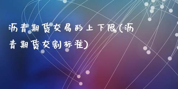沥青期货交易的上下限(沥青期货交割标准)_https://www.zztgc.com_期货开户_第1张