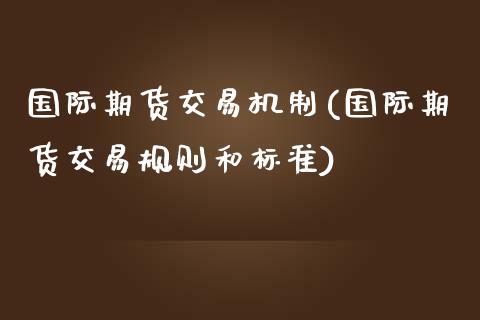 国际期货交易机制(国际期货交易规则和标准)_https://www.zztgc.com_黄金期货_第1张