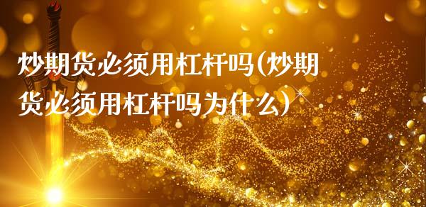 炒期货必须用杠杆吗(炒期货必须用杠杆吗为什么)_https://www.zztgc.com_黄金期货_第1张