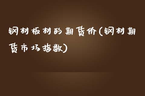 钢材板材的期货价(钢材期货市场指数)_https://www.zztgc.com_原油期货_第1张