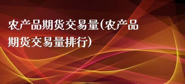 农产品期货交易量(农产品期货交易量排行)_https://www.zztgc.com_原油期货_第1张