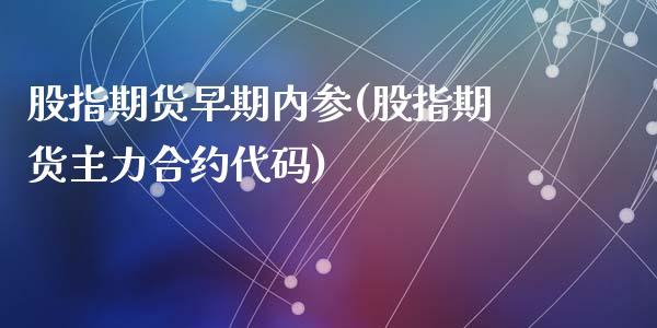 股指期货早期内参(股指期货主力合约代码)_https://www.zztgc.com_黄金期货_第1张