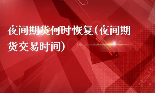 夜间期货何时恢复(夜间期货交易时间)_https://www.zztgc.com_黄金期货_第1张