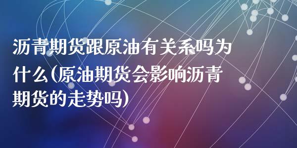 沥青期货跟原油有关系吗为什么(原油期货会影响沥青期货的走势吗)_https://www.zztgc.com_原油期货_第1张