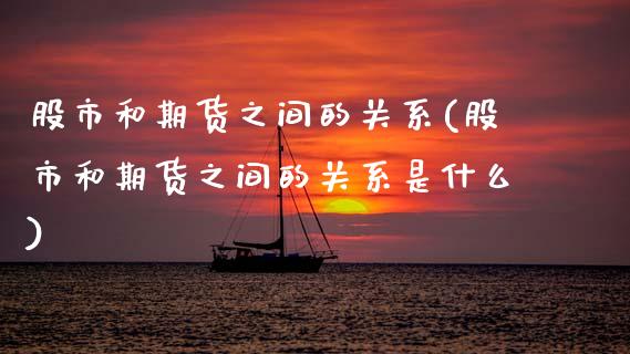 股市和期货之间的关系(股市和期货之间的关系是什么)_黄金期货_第1张_珍投期货网 股市和期货之间的关系(股市和期货之间的关系是什么)_https://www.zztgc.com_黄金期货_第1张