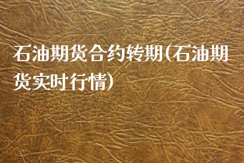 石油期货合约转期(石油期货实时行情)_https://www.zztgc.com_期货入门_第1张