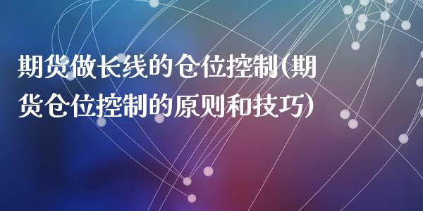 期货做长线的仓位控制(期货仓位控制的原则和技巧)_https://www.zztgc.com_期货行情_第1张