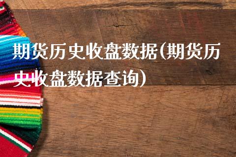 期货历史收盘数据(期货历史收盘数据查询)_https://www.zztgc.com_黄金期货_第1张