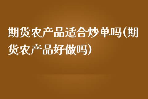 期货农产品适合炒单吗(期货农产品好做吗)_https://www.zztgc.com_期货直播_第1张