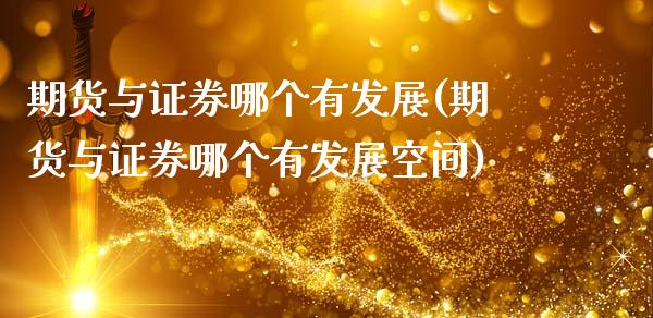 期货与证券哪个有发展(期货与证券哪个有发展空间)_https://www.zztgc.com_期货行情_第1张