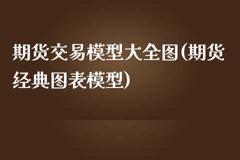 期货交易模型大全图(期货经典图表模型)_https://www.zztgc.com_期货直播_第1张