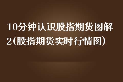 10分钟认识股指期货图解2(股指期货实时行情图)_https://www.zztgc.com_原油期货_第1张